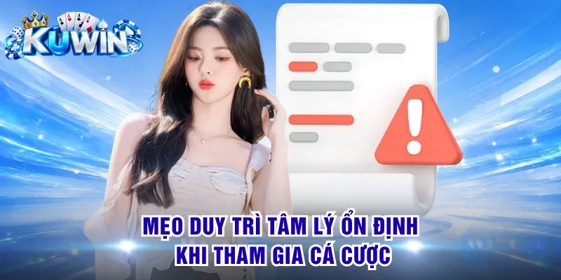 Mẹo duy trì tâm lý ổn định khi tham gia cá cược